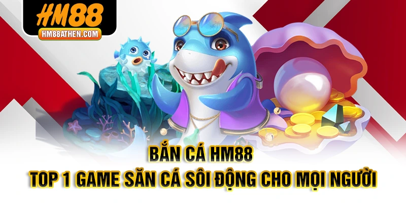 Bắn cá HM88 với đồ họa 3D sống động kèm hiệu ứng chân thực