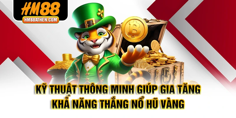 Kỹ thuật thông minh giúp gia tăng khả năng thắng Nổ hũ vàng