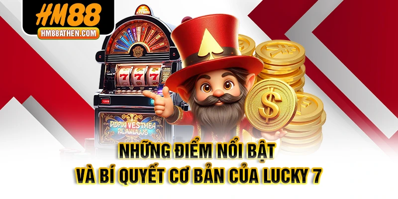 Những điểm nổi bật và bí quyết cơ bản của Lucky 7