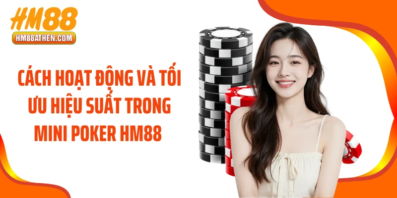 Cách hoạt động và tối ưu hiệu suất trong mini poker HM88