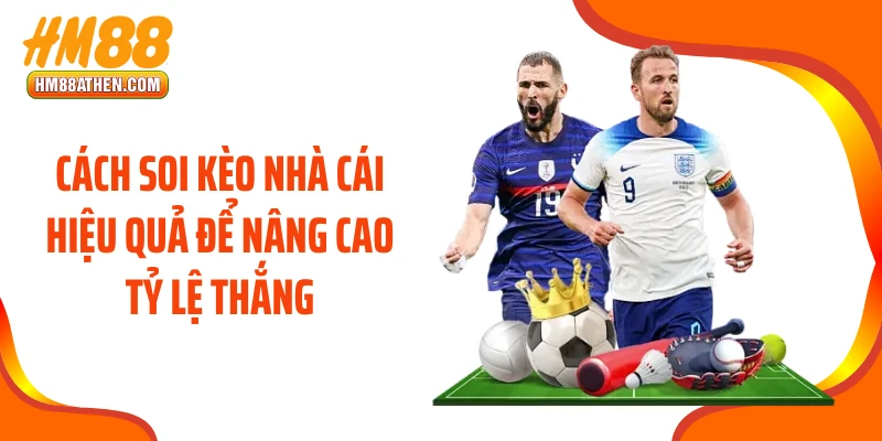Cách Soi Kèo Nhà Cái Hiệu Quả Để Nâng Cao Tỷ Lệ Thắng