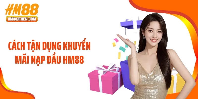 Cách tận dụng khuyến mãi nạp đầu HM88