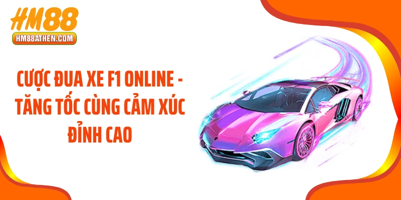 Cược Đua Xe F1 Online - Tăng Tốc Cùng Cảm Xúc Đỉnh Cao