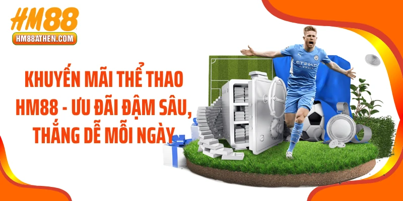 Khuyến Mãi Thể Thao HM88 - Ưu Đãi Đậm Sâu, Thắng Dễ Mỗi Ngày