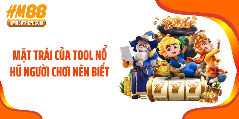 Mặt trái của tool nổ hũ người chơi nên biết
