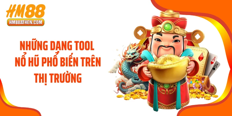 Những dạng tool nổ hũ phổ biến trên thị trường
