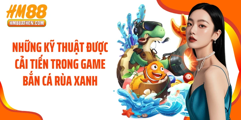 Những kỹ thuật được cải tiến trong game bắn cá rùa xanh
